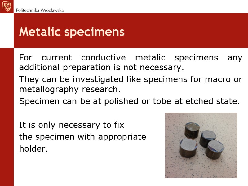 Metalic specimens For current conductive metalic specimens any additional preparation is not necessary. They